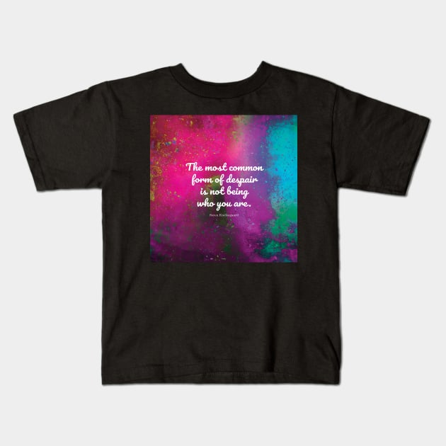 The most common form of despair is not being who you are. Soren Kierkegaard Kids T-Shirt by StudioCitrine